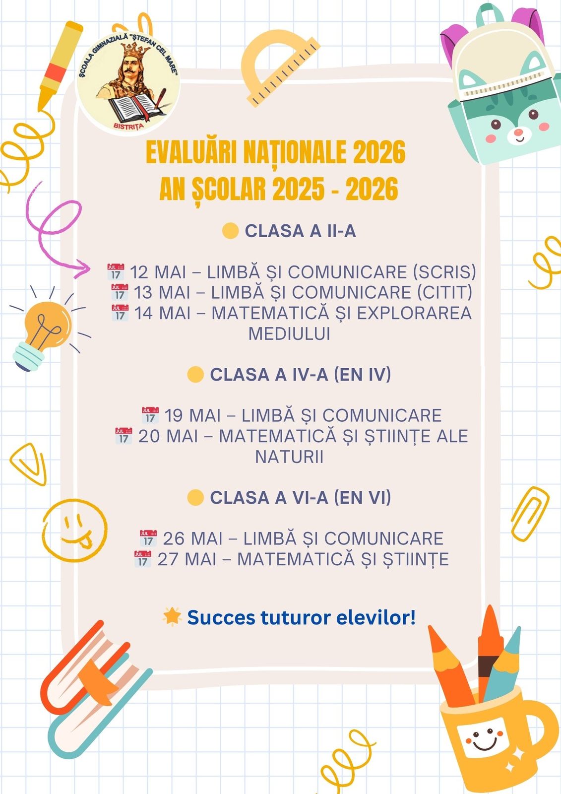 Afiș cu datele Evaluărilor Naționale 2026 la Școala Gimnazială „Ștefan cel Mare” Bistrița: clasa a II-a în 12, 13 și 14 mai, clasa a IV-a în 19 și 20 mai, clasa a VI-a în 26 și 27 mai